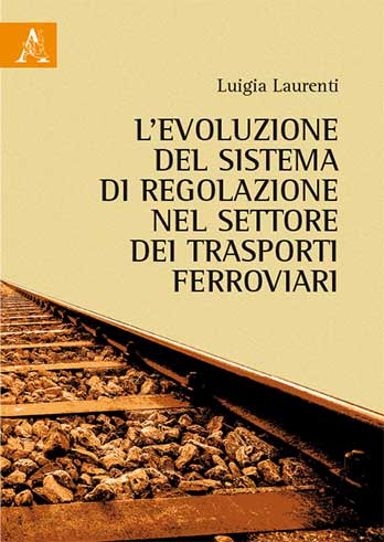 Copertina libro L’evoluzione del sistema di regolazione nel settore dei trasporti ferroviari
