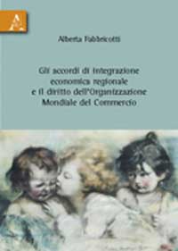 Copertina libro Gli accordi di integrazione economica regionale e il diritto dell’Organizzazione Mondiale del Commercio