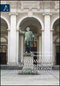 Copertina libro Il cristianesimo da culto proibito a religione dell’impero romano