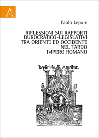 Copertina libro Riflessioni sui rapporti burocratico-legislativi tra Oriente e Occidente nel Tardo Impero romano